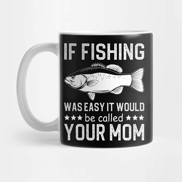 if fishing was easy it would be called your mom by DragonTees